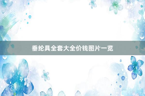 垂纶具全套大全价钱图片一览